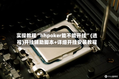 实操教程“hhpoker能不能开挂	”(透视)开挂辅助脚本+详细开挂安装教程-第1张图片