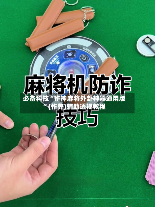 必备科技“雀神麻将外卦神器通用版”(作弊)辅助透视教程-第1张图片