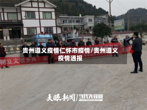 贵州遵义疫情仁怀市疫情/贵州遵义疫情通报-第1张图片