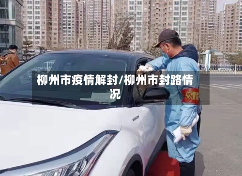 柳州市疫情解封/柳州市封路情况-第1张图片