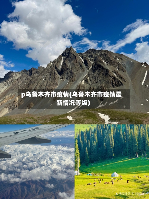 p乌鲁木齐市疫情(乌鲁木齐市疫情最新情况等级)-第2张图片