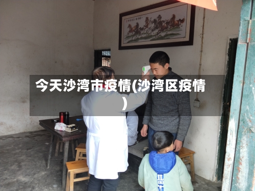今天沙湾市疫情(沙湾区疫情)-第3张图片
