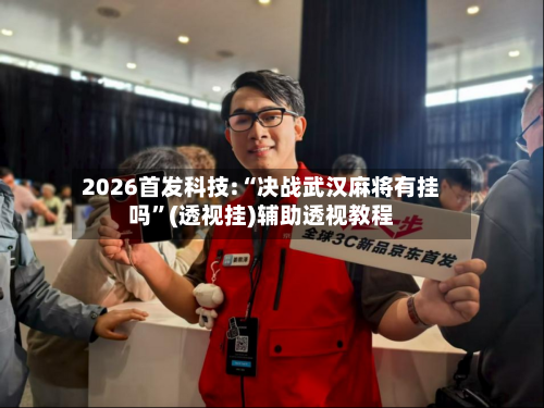 2026首发科技:“决战武汉麻将有挂吗	”(透视挂)辅助透视教程-第1张图片