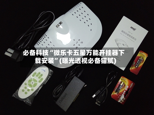 必备科技“微乐卡五星万能开挂器下载安装”(曝光透视必备猫腻)-第2张图片