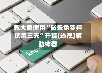 教大家使用“微乐免费挂试用三天”开挂(透视)辅助神器-第2张图片