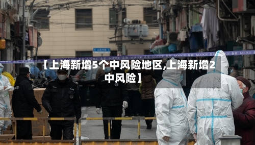【上海新增5个中风险地区,上海新增2中风险】-第2张图片