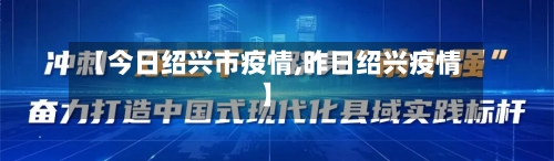 【今日绍兴市疫情,昨日绍兴疫情】-第2张图片