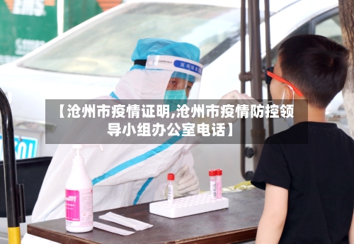 【沧州市疫情证明,沧州市疫情防控领导小组办公室电话】-第1张图片