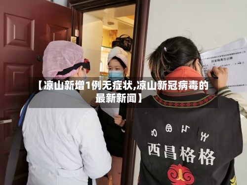 【凉山新增1例无症状,凉山新冠病毒的最新新闻】-第1张图片