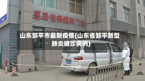 山东邹平市最新疫情(山东省邹平新型肺炎确诊病例)-第2张图片