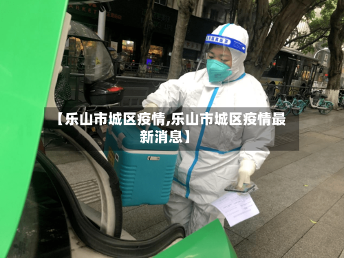 【乐山市城区疫情,乐山市城区疫情最新消息】-第1张图片