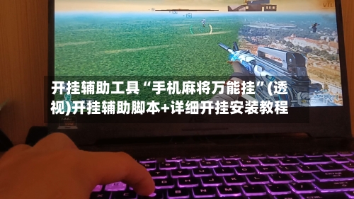 开挂辅助工具“手机麻将万能挂”(透视)开挂辅助脚本+详细开挂安装教程-第1张图片