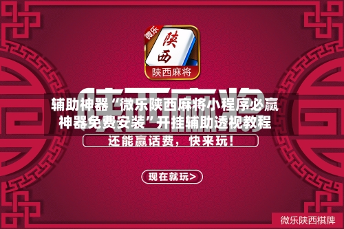 辅助神器“微乐陕西麻将小程序必赢神器免费安装	”开挂辅助透视教程-第1张图片