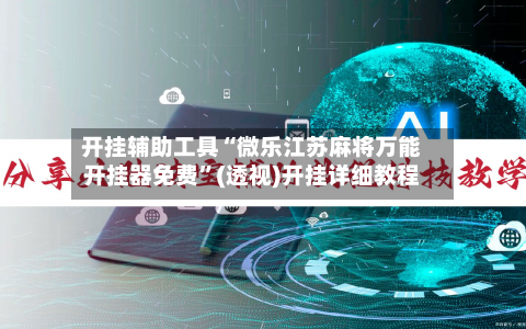 开挂辅助工具“微乐江苏麻将万能开挂器免费	”(透视)开挂详细教程-第2张图片