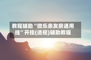教程辅助“微乐亲友房通用挂”开挂(透视)辅助教程-第1张图片