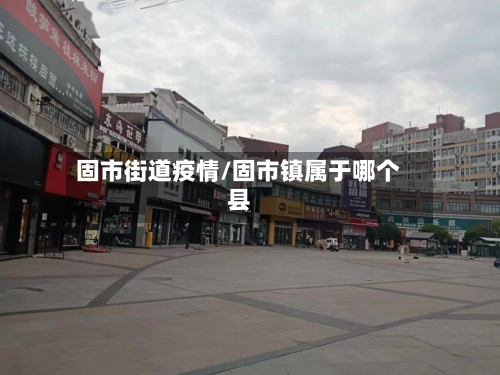 固市街道疫情/固市镇属于哪个县-第3张图片