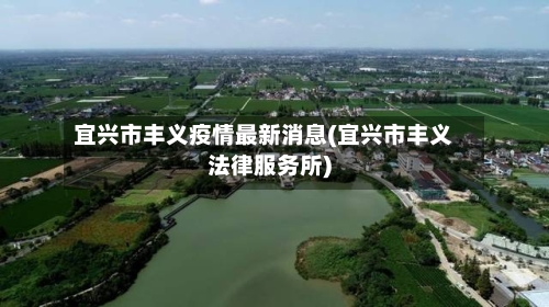 宜兴市丰义疫情最新消息(宜兴市丰义法律服务所)-第1张图片