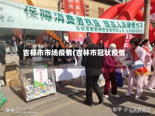 吉林市市场疫情(吉林市冠状疫情)-第2张图片