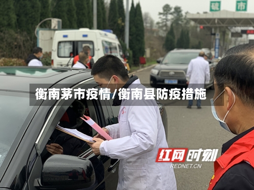 衡南茅市疫情/衡南县防疫措施-第1张图片
