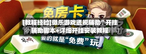[教程经验]微乐游戏透视辅助	”开挂辅助脚本+详细开挂安装教程-第1张图片