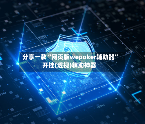分享一款“网页版wepoker辅助器	”开挂(透视)辅助神器-第1张图片