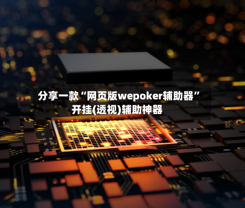 分享一款“网页版wepoker辅助器”开挂(透视)辅助神器-第2张图片