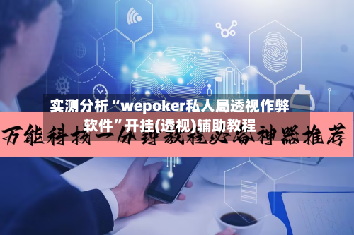 实测分析“wepoker私人局透视作弊软件”开挂(透视)辅助教程-第1张图片