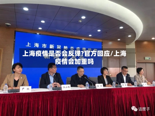 上海疫情是否会反弹?官方回应/上海疫情会加重吗-第1张图片