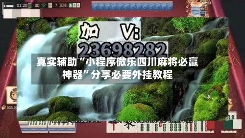 真实辅助“小程序微乐四川麻将必赢神器”分享必要外挂教程-第1张图片