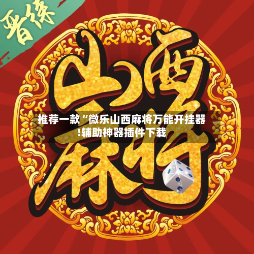 推荐一款“微乐山西麻将万能开挂器!辅助神器插件下载-第1张图片
