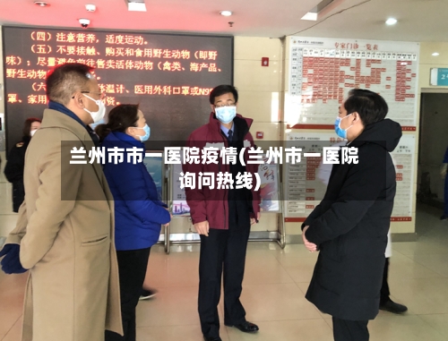 兰州市市一医院疫情(兰州市一医院询问热线)-第2张图片