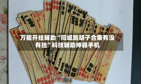 万能开挂辅助“同城跑胡子合集有没有挂”科技辅助神器手机-第1张图片