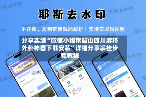 分享实测“微信小程序蜀山四川麻将外卦神器下载安装	”详细分享装挂步骤教程-第2张图片