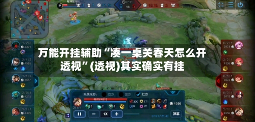 万能开挂辅助“凑一桌关春天怎么开透视”(透视)其实确实有挂-第1张图片