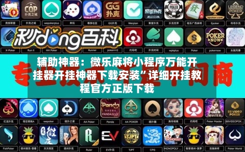 辅助神器：微乐麻将小程序万能开挂器开挂神器下载安装”详细开挂教程官方正版下载-第2张图片
