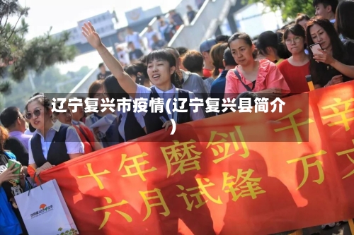 辽宁复兴市疫情(辽宁复兴县简介)-第3张图片
