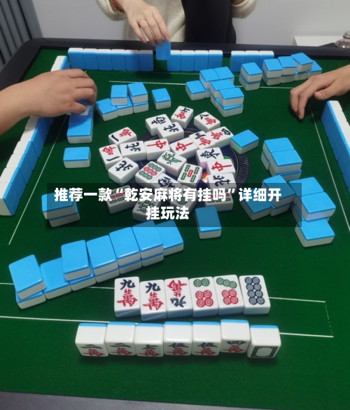 推荐一款“乾安麻将有挂吗”详细开挂玩法-第1张图片