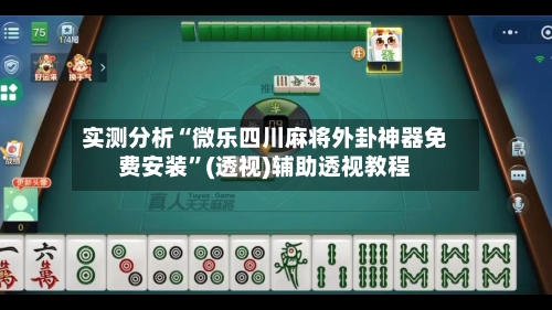 实测分析“微乐四川麻将外卦神器免费安装”(透视)辅助透视教程-第1张图片