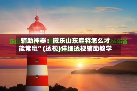 辅助神器：微乐山东麻将怎么才能常赢”(透视)详细透视辅助教学-第2张图片