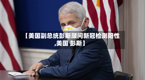 【美国副总统彭斯顾问新冠检测阳性,美国 彭斯】-第1张图片