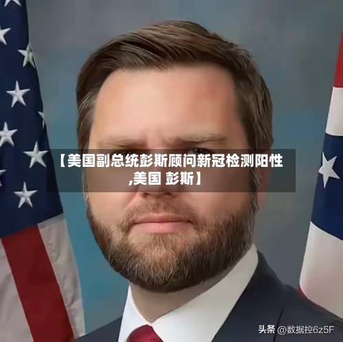 【美国副总统彭斯顾问新冠检测阳性,美国 彭斯】-第3张图片