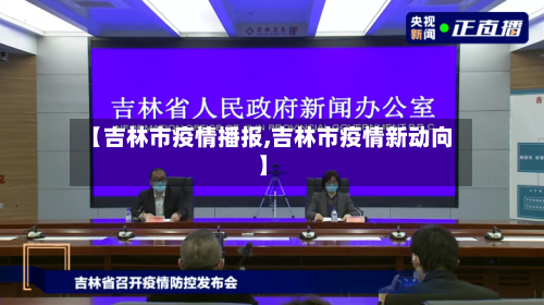 【吉林市疫情播报,吉林市疫情新动向】-第3张图片