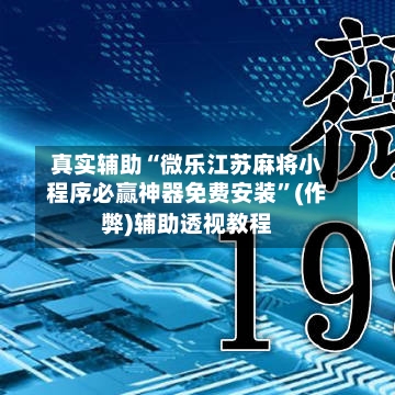 真实辅助“微乐江苏麻将小程序必赢神器免费安装”(作弊)辅助透视教程-第2张图片