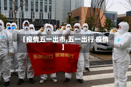 【疫情五一出市,五一出行 疫情】-第1张图片