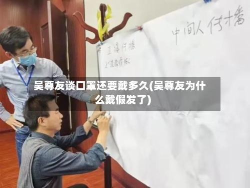 吴尊友谈口罩还要戴多久(吴尊友为什么戴假发了)-第1张图片