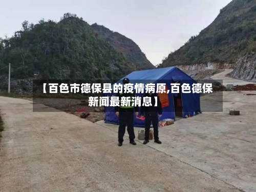 【百色市德保县的疫情病原,百色德保新闻最新消息】-第1张图片