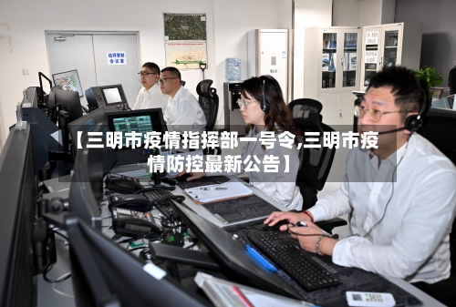 【三明市疫情指挥部一号令,三明市疫情防控最新公告】-第1张图片