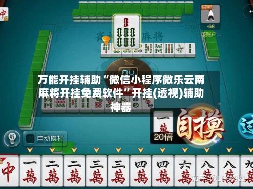 万能开挂辅助“微信小程序微乐云南麻将开挂免费软件	”开挂(透视)辅助神器-第2张图片