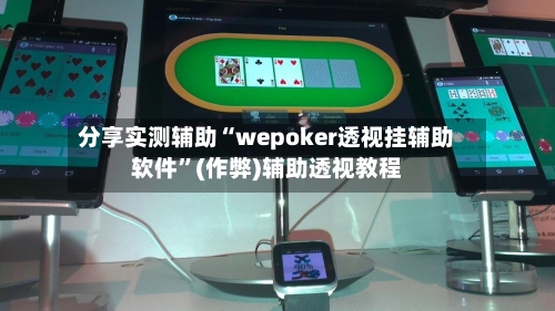 分享实测辅助“wepoker透视挂辅助软件”(作弊)辅助透视教程-第1张图片