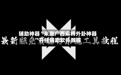 辅助神器“来趣广西麻将外卦神器	”开挂辅助软件教程-第3张图片